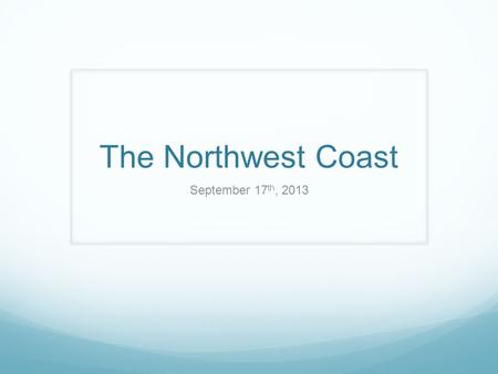 The Northwest Coast September 17 th, 2013. Rich Resources Tribes of the Northwest Coast Cultural Region Kwakiutl, Tlingit, Haida, and Nootka The Northwest.