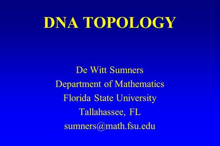DNA TOPOLOGY De Witt Sumners Department of Mathematics Florida State University Tallahassee, FL
