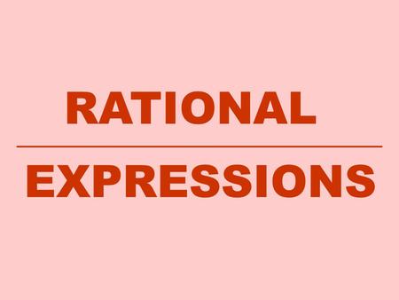 RATIONAL EXPRESSIONS. EVALUATING RATIONAL EXPRESSIONS Evaluate the rational expression (if possible) for the given values of x: X = 0 X = 1 X = -3 X =