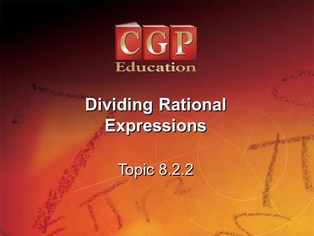1 Topic 8.2.2 Dividing Rational Expressions Dividing Rational Expressions.
