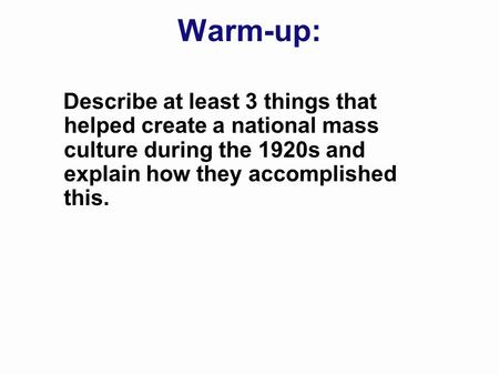 Warm-up: Describe at least 3 things that helped create a national mass culture during the 1920s and explain how they accomplished this.