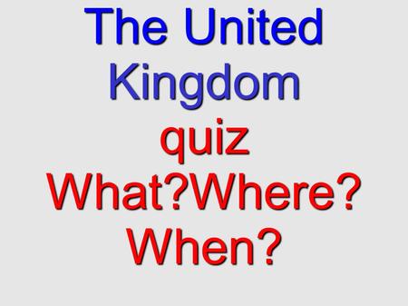 The United Kingdom quiz What?Where? When?. 1. What's the name of UK flag? A) Star and stripes B) Tissue C) Union Jack D) Union John.