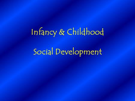 Infancy & Childhood Social Development