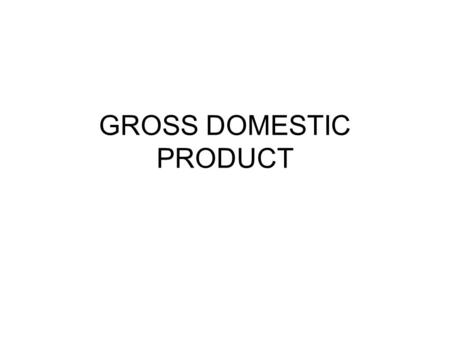 GROSS DOMESTIC PRODUCT. Definition GDP refers to the market value of final goods and services produced in an economy in a given period of time.