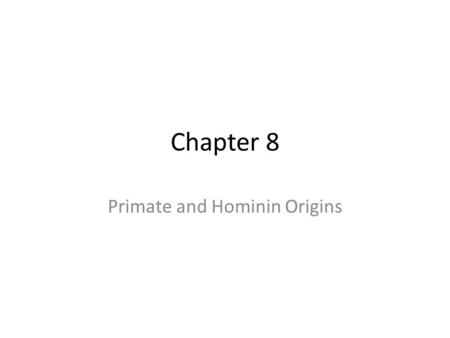 Chapter 8 Primate and Hominin Origins. Walking on two feet? How does that work?