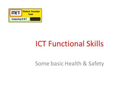 ICT Functional Skills Some basic Health & Safety.