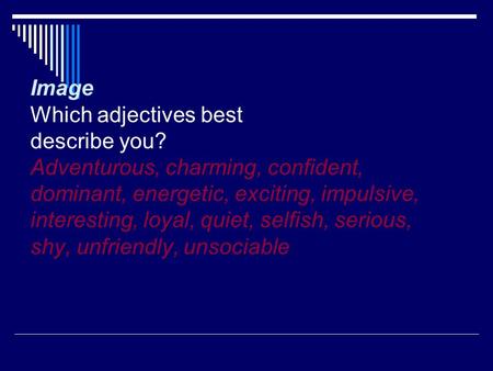 Image Which adjectives best describe you? Adventurous, charming, confident, dominant, energetic, exciting, impulsive, interesting, loyal, quiet, selfish,