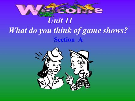 U nit 11 W hat do you think of game shows? Section A.