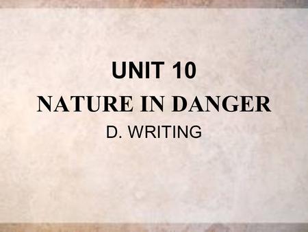 UNIT 10 NATURE IN DANGER D. WRITING.