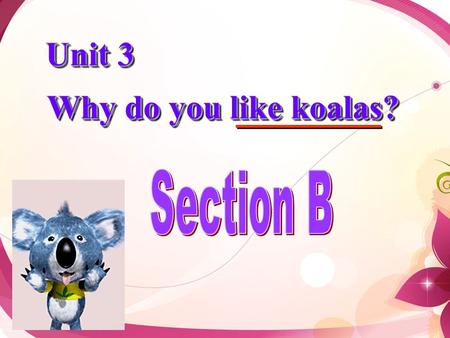 Unit 3 Why do you like koalas? Unit 3 Why do you like koalas?