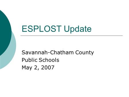 ESPLOST Update Savannah-Chatham County Public Schools May 2, 2007.