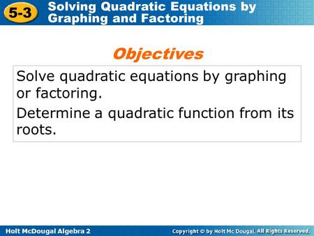 Objectives Solve quadratic equations by graphing or factoring.