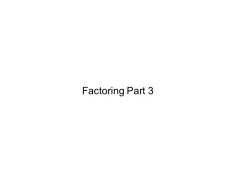 Factoring Part 3. FACTORING #1: Take out the GCFEX: 2x 4 – 8x 3 + 4x 2 – 6x How to do it…. Find what is in common in each term and put in front. See what.