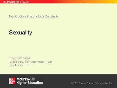 Instructor name Class Title, Term/Semester, Year Institution © 2011 The McGraw-Hill Companies, Inc. Introductory Psychology Concepts Sexuality.