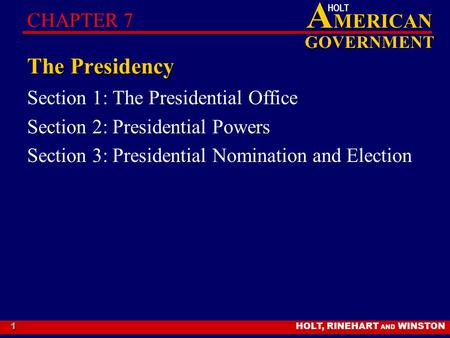 HOLT, RINEHART AND WINSTON A MERICAN GOVERNMENT HOLT 1 The Presidency Section 1: The Presidential Office Section 2: Presidential Powers Section 3: Presidential.
