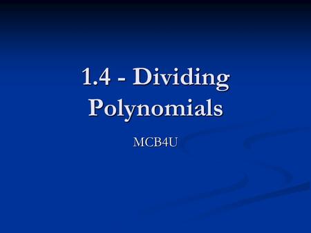 1.4 - Dividing Polynomials MCB4U. (A) Review recall the steps involved in long division: recall the steps involved in long division: set it up using the.