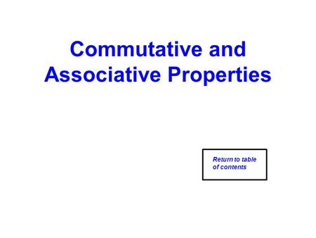 Commutative and Associative Properties Return to table of contents.