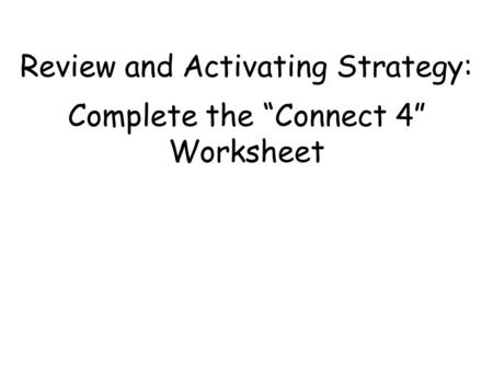 Review and Activating Strategy: Complete the “Connect 4” Worksheet