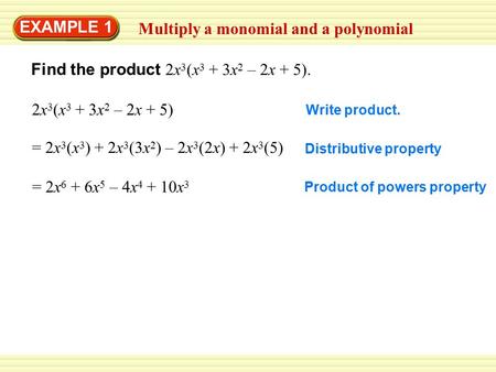 EXAMPLE 1 Multiply a monomial and a polynomial Find the product 2x 3 (x 3 + 3x 2 – 2x + 5). 2x 3 (x 3 + 3x 2 – 2x + 5) Write product. = 2x 3 (x 3 ) + 2x.