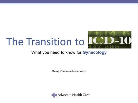 The Transition to What you need to know for Gynecology Date | Presenter Information.
