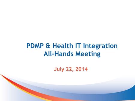 PDMP & Health IT Integration All-Hands Meeting July 22, 2014.