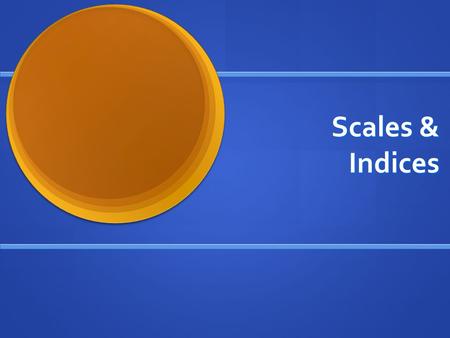 Scales & Indices. Measurement Overview Using multiple indicators to create variables Using multiple indicators to create variables Two-step process: Two-step.