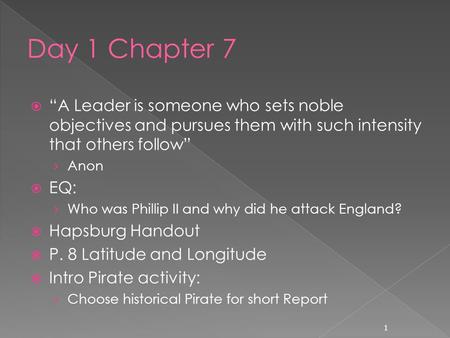 Day 1 Chapter 7 “A Leader is someone who sets noble objectives and pursues them with such intensity that others follow” Anon EQ: Who was Phillip II and.