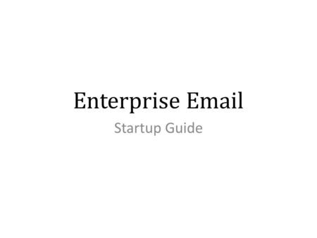 Enterprise Email Startup Guide. A Robust Email Solution Designed for any Business: 30GB Abundant Storage Enhanced Mobility 360° Collaboration Tools Social.