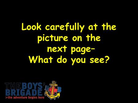 Look carefully at the picture on the next page– What do you see?