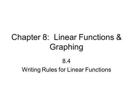 Chapter 8: Linear Functions & Graphing 8.4 Writing Rules for Linear Functions.
