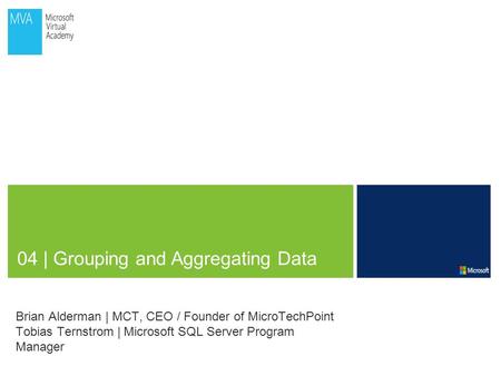 04 | Grouping and Aggregating Data Brian Alderman | MCT, CEO / Founder of MicroTechPoint Tobias Ternstrom | Microsoft SQL Server Program Manager.