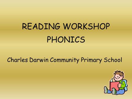 READING WORKSHOP PHONICS Charles Darwin Community Primary School.