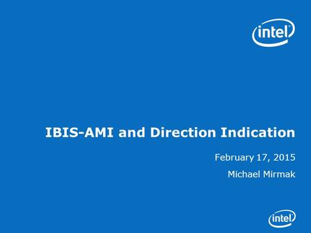 IBIS-AMI and Direction Indication February 17, 2015 Michael Mirmak.