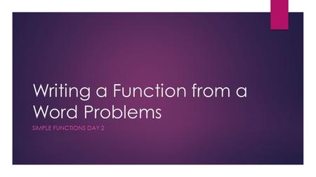 Writing a Function from a Word Problems SIMPLE FUNCTIONS DAY 2.