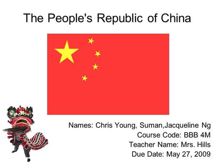 The People's Republic of China Names: Chris Young, Suman,Jacqueline Ng Course Code: BBB 4M Teacher Name: Mrs. Hills Due Date: May 27, 2009.