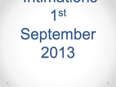 Intimations 1 st September 2013 Intimations 1 st September 2013.