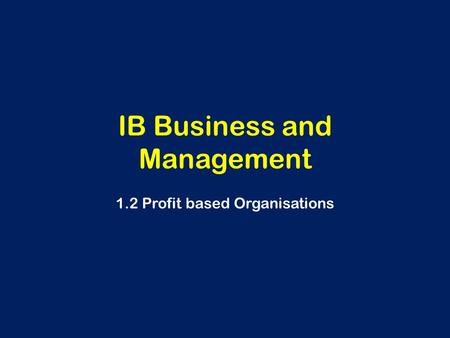 IB Business and Management 1.2 Profit based Organisations.