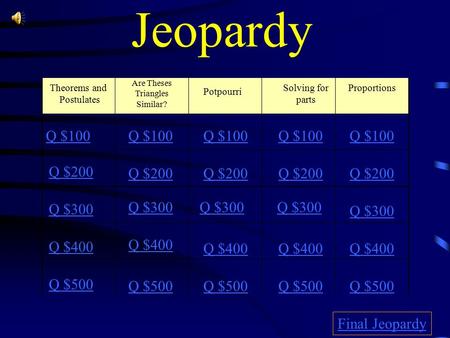 Jeopardy Theorems and Postulates Are Theses Triangles Similar? Potpourri Solving for parts Proportions Q $100 Q $200 Q $300 Q $400 Q $500 Q $100 Q $200.