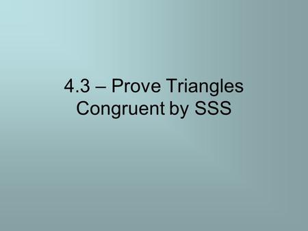 4.3 – Prove Triangles Congruent by SSS