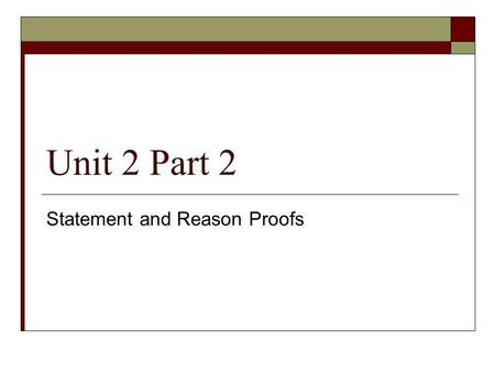 Unit 2 Part 2 Statement and Reason Proofs. Two Column Proof  Statement | Reason  1 st Statement | Reason  2 nd Statement | Reason  etc…