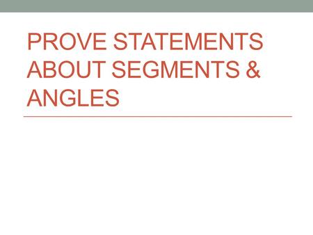 PROVE STATEMENTS ABOUT SEGMENTS & ANGLES. EXAMPLE 1 Write a two-column proof Write a two-column proof for the situation in Example 4 on page 107. GIVEN: