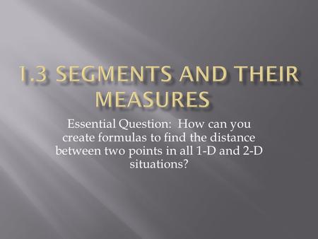 Essential Question: How can you create formulas to find the distance between two points in all 1-D and 2-D situations?