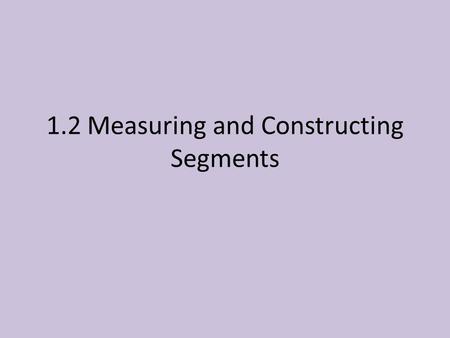 1.2 Measuring and Constructing Segments. Measuring Segments Using Nonstandard Units 1)Fold an index card on one of its diagonals. 2)Use the Pythagorean.