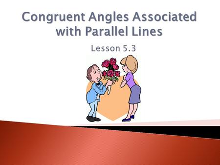 Congruent Angles Associated with Parallel Lines. Parallel Postulate: Through a point not on a line, there is exactly one parallel to the given line. a.