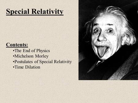 Special Relativity Contents: The End of Physics Michelson Morley Postulates of Special Relativity Time Dilation.