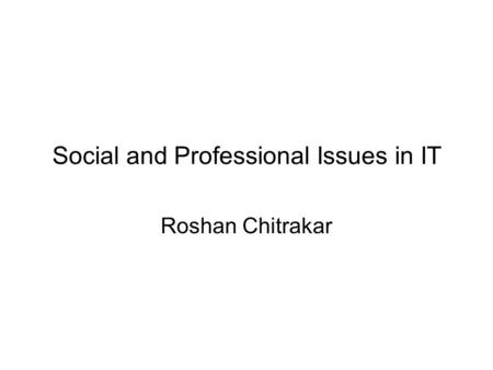 Social and Professional Issues in IT Roshan Chitrakar.