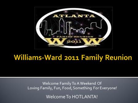 Welcome Family To A Weekend Of Loving Family, Fun, Food, Something For Everyone! Welcome To HOTLANTA!