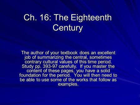 Ch. 16: The Eighteenth Century The author of your textbook does an excellent job of summarizing the central, sometimes contrary cultural values of this.