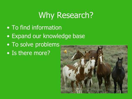 Why Research? To find information Expand our knowledge base To solve problems Is there more?
