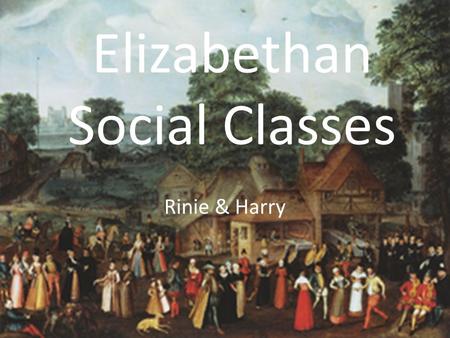 Elizabethan Social Classes Rinie & Harry. Contents Highest Level Second Level Second to last level Lowest Level Bibliography.